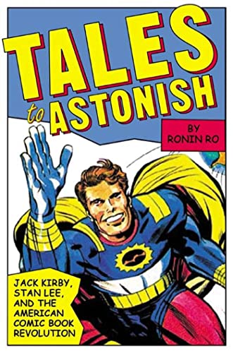 Tales to Astonish: Jack Kirby, Stan Lee, and the American Comic Book Revolution - by Ro, Ronin - Hardcover