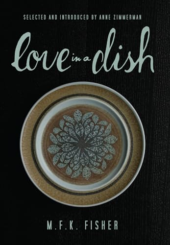 Love in a Dish . . . and Other Culinary Delights by M.F.K. Fisher