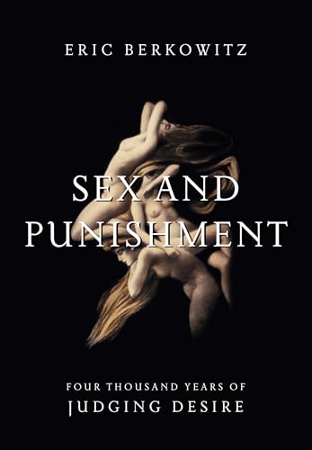 Sex and Punishment: Four Thousand Years of Judging Desire