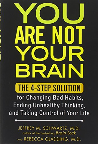 You Are Not Your Brain: The 4-Step Solution for Changing Bad Habits, Ending Unhealthy Thinking, and Taki ng Control of Your Life