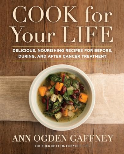 Cook for Your Life: Delicious, Nourishing Recipes for Before, During, and After Cancer Treatment