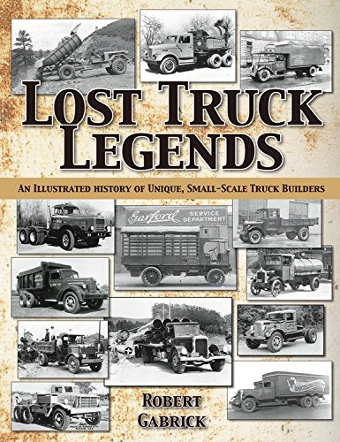 Cover of Lost Truck Legends: An Illustrated History of Unique, Small-Scale Truck Builders by Gabrick, Robert, paperback Book