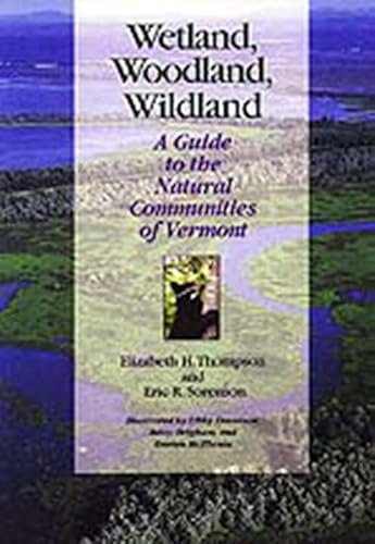 Wetland, Woodland, Wildland: A Guide to the Natural Communities of Vermont (Middlebury Bicentennial Series in Environmental Studies)