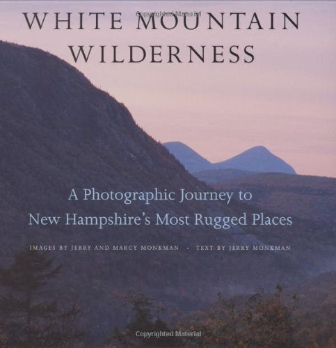 White Mountain Wilderness: A Photographic Journey To New Hampshire's Most Rugged Places