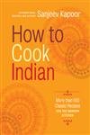 How to Cook Indian: More Than 500 Classic Recipes for the Modern Kitchen