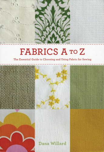 Fabrics A to Z: The Essential Guide to Choosing and Using Fabric for Sewing