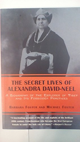 The Secret Lives of Alexandra David-Neel: A Biography of the Explorer of Tibet and Its Forbidden Practices