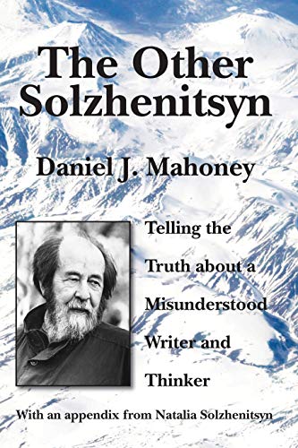 The Other Solzhenitsyn: Telling the Truth about a Misunderstood Writer and Thinker