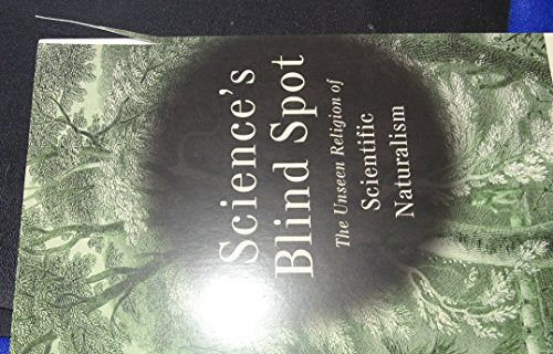 Science's Blind Spot: The Unseen Religion of Scientific Naturalism
