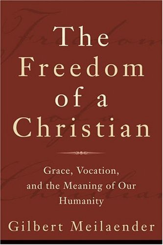 Freedom of a Christian, The: Grace, Vocation, and the Meaning of Our Humanity