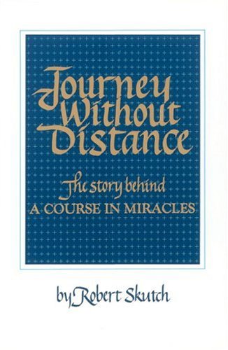 Journey Without Distance : The Story Behind a Course in Miracles
