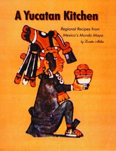 Yucatan Kitchen, A: Regional Recipes from Mexico’s Mundo Maya