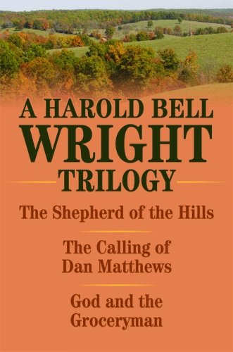 A Harold Bell Wright Trilogy: Shepherd of the Hills, The Calling of Dan Matthews, and God and the Groceryman