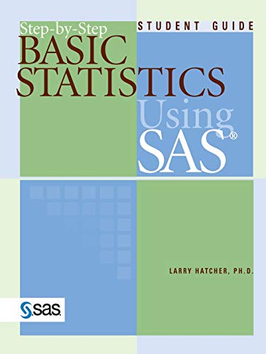 Step-by-Step Basic Statistics Using SAS: Student Guide