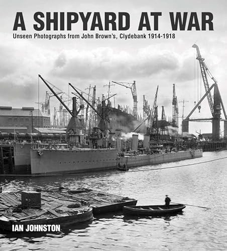 A Shipyard at War: Unseen Photographs from John Brown's Clydebank, 1914-1918