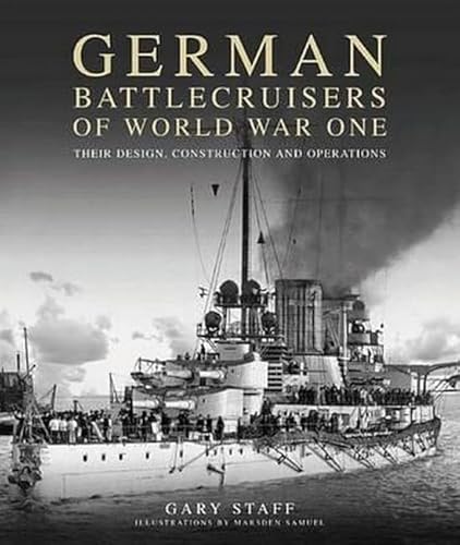 German Battlecruisers of World War One: Their Design, Construction and Operations