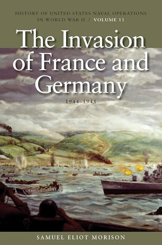 The Invasion of France and Germany, 1944-1945: History of United States Naval Operations in World War II, Volume 11 (Volume 11) (History of USN Operations in WWII)