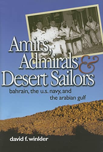 Amirs, Admirals, and Desert Sailors: Bahrain, the U.S. Navy, and the Arabian Gulf