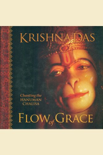Flow of Grace: Chanting the Hanuman Chalisa, Entering into the Presence of the Powerful, Compassionate Being Known As Hanuman