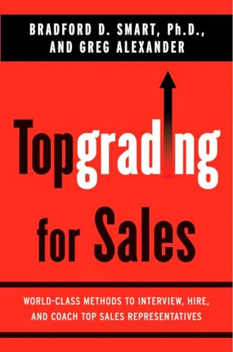 Topgrading for Sales: World-Class Methods to Interview, Hire, and Coach Top SalesRepresentatives