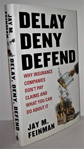 Delay, Deny, Defend: Why Insurance Companies Don't Pay Claims and What You Can Do About It