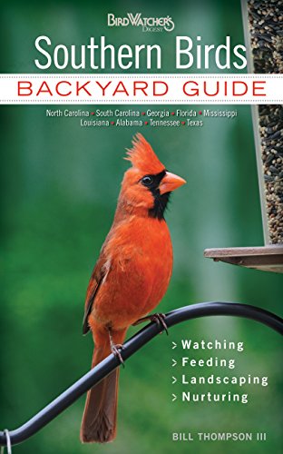 Southern Birds: Backyard Guide - Watching - Feeding - Landscaping - Nurturing - North Carolina, South Carolina, Georgia, Florida, Mississippi, ... Texas (Bird Watcher's Digest Backyard Guide)