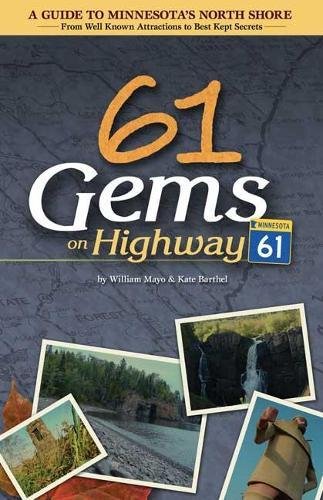 61 Gems on Highway 61: A Guide to Minnesota's North Shore-from Well Known Attractions to Best Kept Secrets