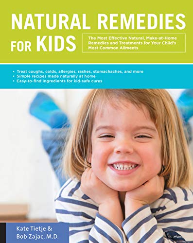 Natural Remedies for Kids: The Most Effective Natural, Make-at-Home Remedies and Treatments for Your Child's Most Common Ailments * Treat coughs, ... naturally at home * Easy-to-find ingredients