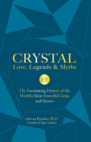 Crystal Lore, Legends & Myths: The Fascinating History of the World's Most Powerful Gems and Stones