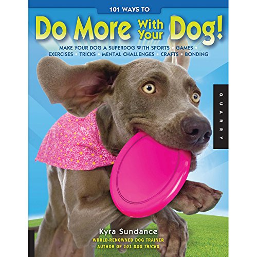 101 Ways to Do More with Your Dog: Make Your Dog a Superdog with Sports, Games, Exercises, Tricks, Mental Challenges, Crafts, and Bonding