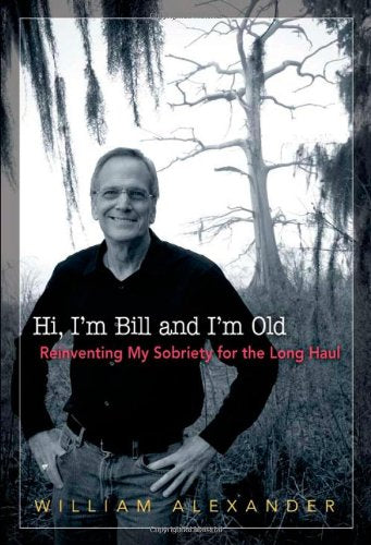 Cover of Hi, I'm Bill and I'm Old: Reinventing My Sobriety for the Long Haul by Alexander, William, paperback Book