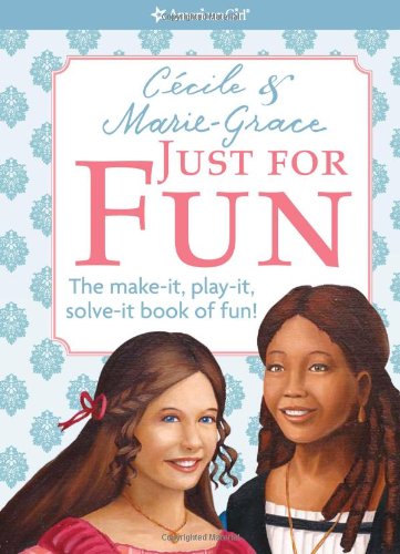 Cecile & Marie-Grace Just for Fun: The Make-It, Play-It, Solve-It Book of Fun! (American Girl)