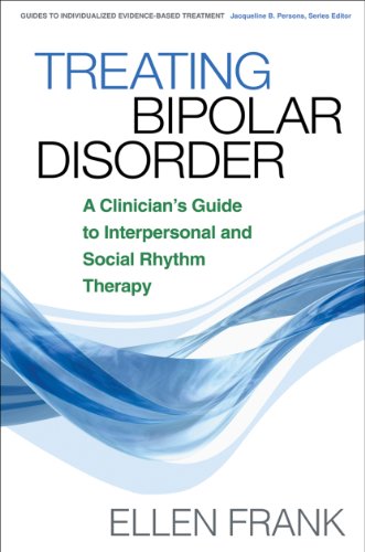 Treating Bipolar Disorder: A Clinician's Guide to Interpersonal and Social Rhythm Therapy (Guides to Individualized Evidence-Based Treatment)