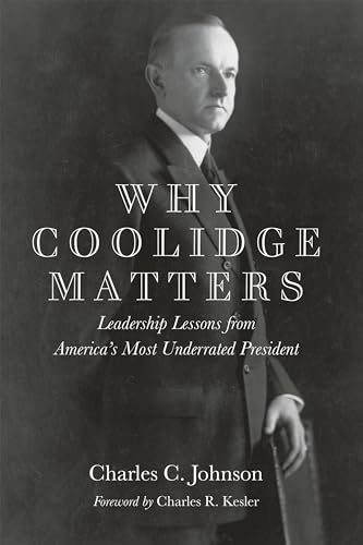 Why Coolidge Matters: Leadership Lessons from America s Most Underrated President