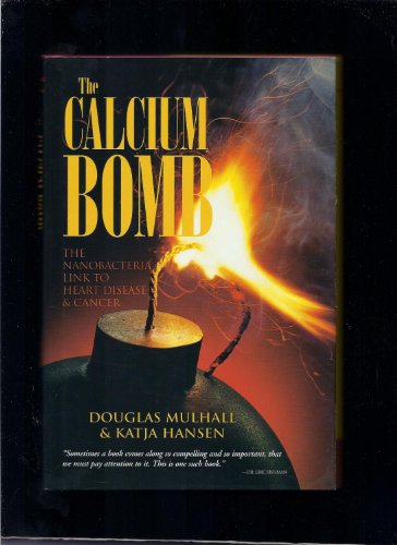 The Calcium Bomb: The Nanobacteria Link to Heart Disease & Cancer