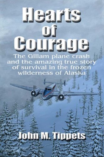 Hearts of Courage: The Gillam Plane Crash and the Amazing True Story of Survival in the Frozen Wilderness of Alaska