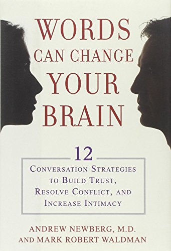 Words Can Change Your Brain: 12 Conversation Strategies to Build Trust, Resolve Conflict, and Increase Intimacy