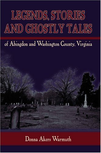 Legends, Stories and Ghostly Tales of Abingdon and Washington County, Virginia