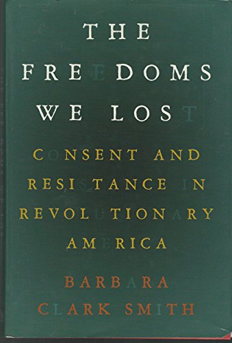 The Freedoms We Lost: Consent and Resistance in Revolutionary America