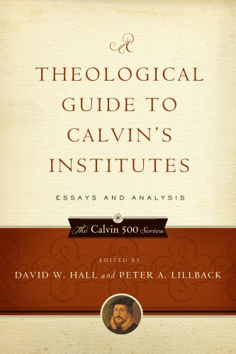 A Theological Guide to Calvin's Institutes: Essays and Analysis (Calvin 500)