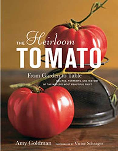 The Heirloom Tomato: From Garden to Table: Recipes, Portraits, and History of the World's Most Beautiful Fruit