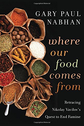 Where Our Food Comes From: Retracing Nikolay Vavilov's Quest to End Famine