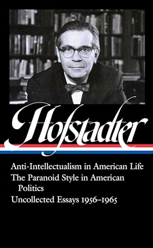 Richard Hofstadter: Anti-Intellectualism in American Life, The Paranoid Style in American Politics, Uncollected Essays 1956-1965 (LOA #330) (Library of America)