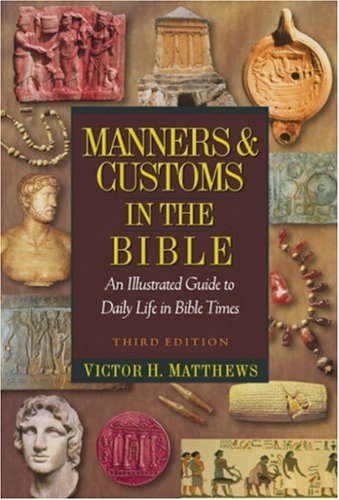 Manners & Customs in the Bible: An Illustrated Guide to Daily Life in Bible Times