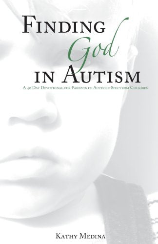 Finding God in Autism: A 40 Day Devotional for Parents of Autistic Spectrum Children