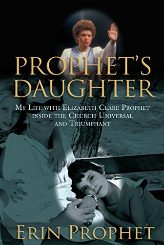 Prophet's Daughter: My Life With Elizabeth Clare Prophet Inside the Church Universal and Triumphant