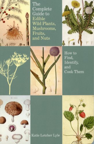 Complete Guide to Edible Wild Plants, Mushrooms, Fruits, and Nuts: How To Find, Identify, And Cook Them (Guide to Series)