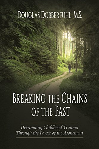 Breaking the Chains of the Past: Overcoming Childhood Trauma through the Power of the Atonement