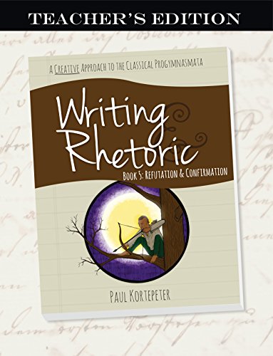 Writing & Rhetoric Book 5: Refutation & Confirmation - Teacher's Edition