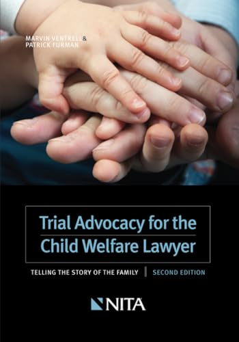 Trial Advocacy for the Child Welfare Lawyer: Telling the Story of the Family Second Edition (NITA)